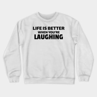 life is better when you're laughing Crewneck Sweatshirt